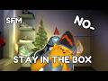 STAY IN THE BOX NO GET OUT OF MY SKIN SFM