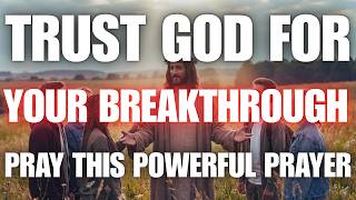 Trust God for Your Breakthrough — Pray This Powerful Prayer Now