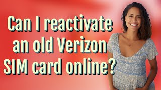 Can I reactivate an old Verizon SIM card online?