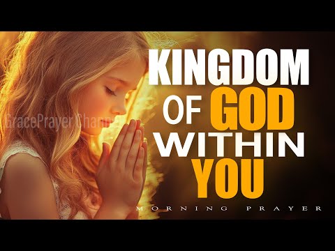 The Kingdom of God Is Within You | Walk in His Power & Peace Today | Morning Prayer
