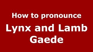 How to pronounce Lynx And Lamb Gaede