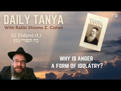 WHY IS ANGER A FORM OF IDOLATRY? - Daily Tanya - 350L- 25 Tishrei -Igeret Hakodesh ch 25-1