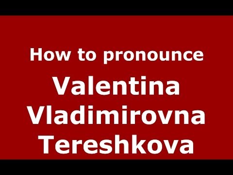 How to pronounce Valentina Vladimirovna Tereshkova (Russian/Russia) - PronounceNames.com