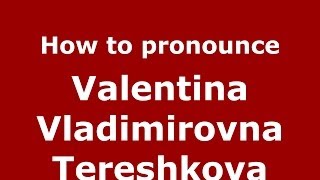 How to pronounce Valentina Vladimirovna Tereshkova
