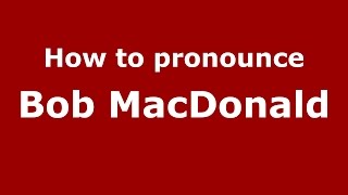 How to pronounce Bob Macdonald