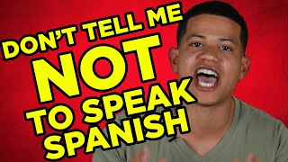 Don&#39;t Tell Me Not To Speak Spanish