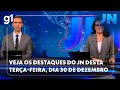 JORNAL NACIONAL Veja Os Destaques Do JN Desta Terça Feira Dia 30 De Dezembro