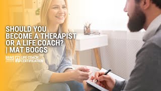 Should You Become a Therapist Or a Life Coach? | Mat Boggs