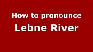 How to pronounce Lebne River