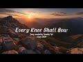 Every Knee Shall Bow Philippians 2 10 11 Isaiah 45 23 New Original Christian Song