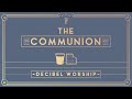 The Communion | Official Lyric Video | Decibel Worship