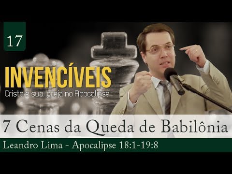 17. Apocalipse 18 e 19 - Sete Cenas da Queda de Babilônia - Leandro Lima