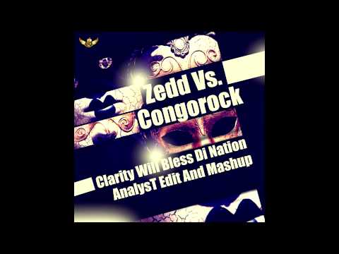 Zedd Vs. Congorock & Stereo Massive - Clarity Will Bless Di Nation (AnalysT Edit and Mashup)