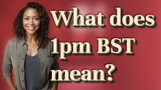 What does 1pm BST mean