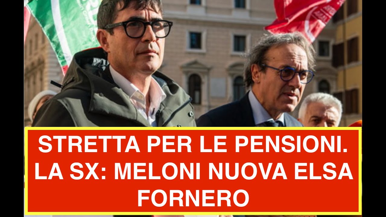 STRETTA PER LE PENSIONI. LA SX: MELONI NUOVA ELSA FORNERO