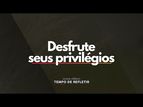 [Tempo de Refletir] Desfrute seus privilégios