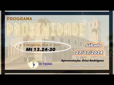 Programa Proximidade - Evangelho do dia Mt 13,24-30 27/07/2024
