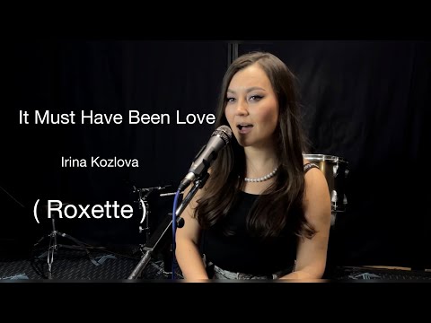 It Must Have Been Love - Irina Kozlova ( Roxette )