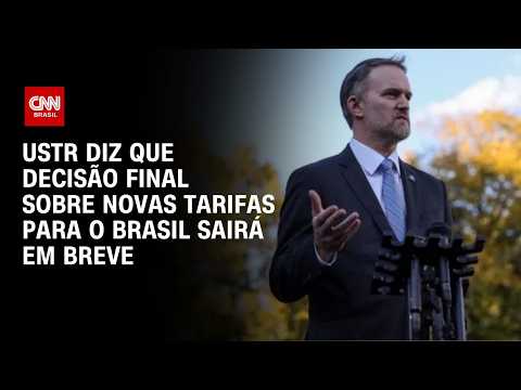 USTR diz que decisão final sobre novas tarifas para o Brasil sairá em breve | CNN MERCADO