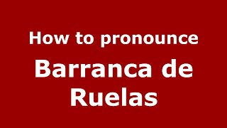 How to pronounce Barranca De Ruelas