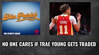 Dan Patrick-Nobody Cares If Trae Young Gets Traded