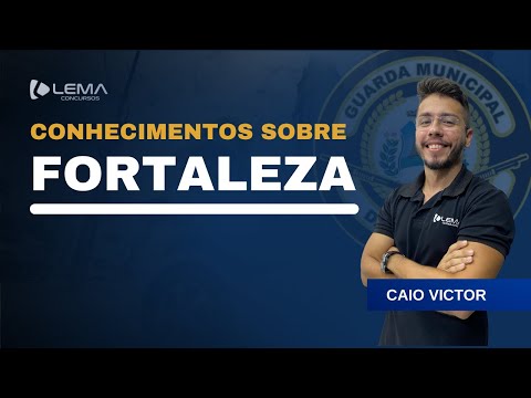 CONHECIMENTOS SOBRE FORTALEZA - GUARDA MUNICIPAL DE FORTALEZA - Prof. Caio Victor | Lema concursos