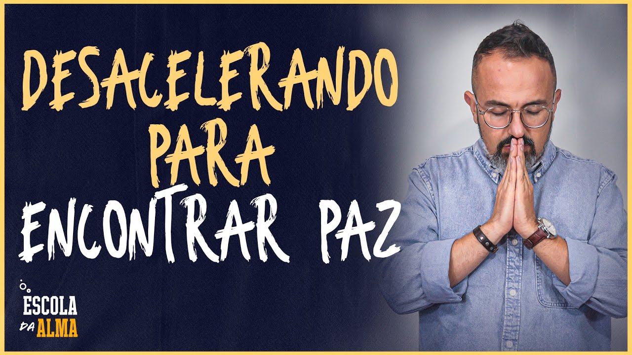 DESACELERANDO PARA ENCONTRAR PAZ - #60 | ESCOLA DA ALMA