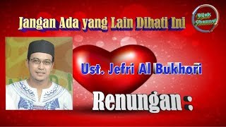 Download lagu Renungan Ust. JEFRI AL BUKHORI~JANGAN ADA YANG LAIN DI HATI INI mp3