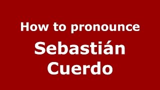How to pronounce Sebastián Cuerdo