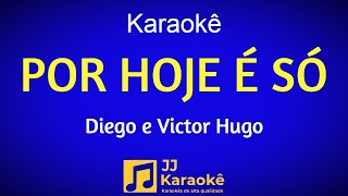 Por hoje é só - Karaokê - Diego e Victor Hugo - Arranjo exclusivo