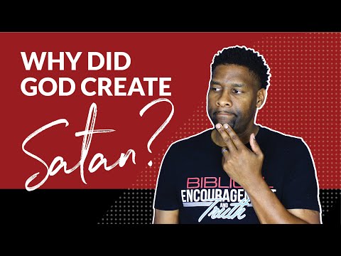 Why Did God Create Satan Knowing He Would Rebel Against Him?