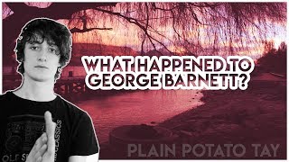 What Happened to George Barnett? | Plain Potato Tay [AKA George]