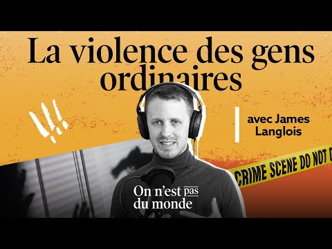 La violence des gens ordinaires | James Langlois | ON N'EST PAS DU MONDE