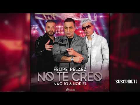 No Te Creo - Felipe Peláez ft Nacho, Noriel (Audio Oficial) 2018