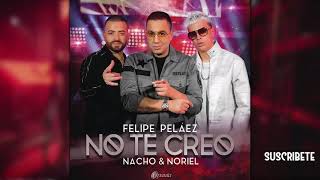 No Te Creo - Felipe Peláez ft Nacho, Noriel (Audio Oficial) 2018