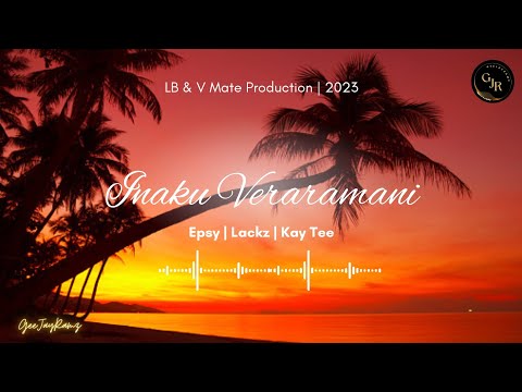 Inaku Raramani | Epsy, Lacks & Kay Tee | LB & V Mate Production | 2023