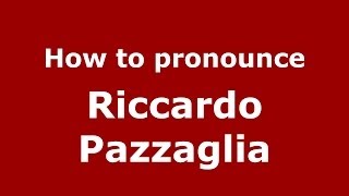 How to pronounce Riccardo Pazzaglia