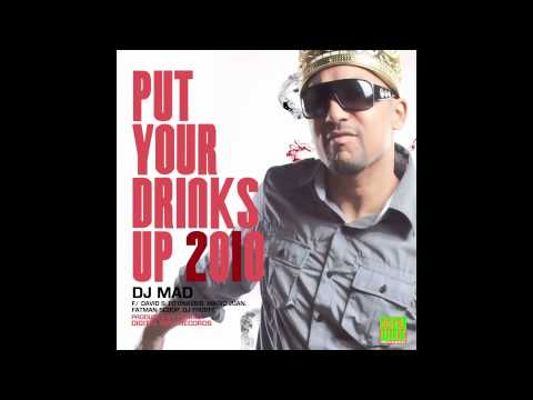 DJ MAD . PUT YOUR DRINKS UP 2010 REMIX