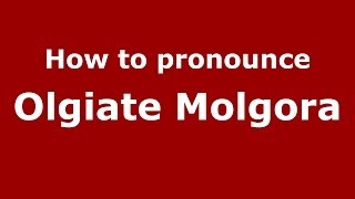 How to pronounce Olgiate Molgora