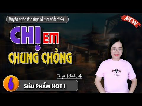 [Tập 6] Chị Em Chung Chồng || Truyện ngôn tình thực tế đời thực - MC THANH MAI