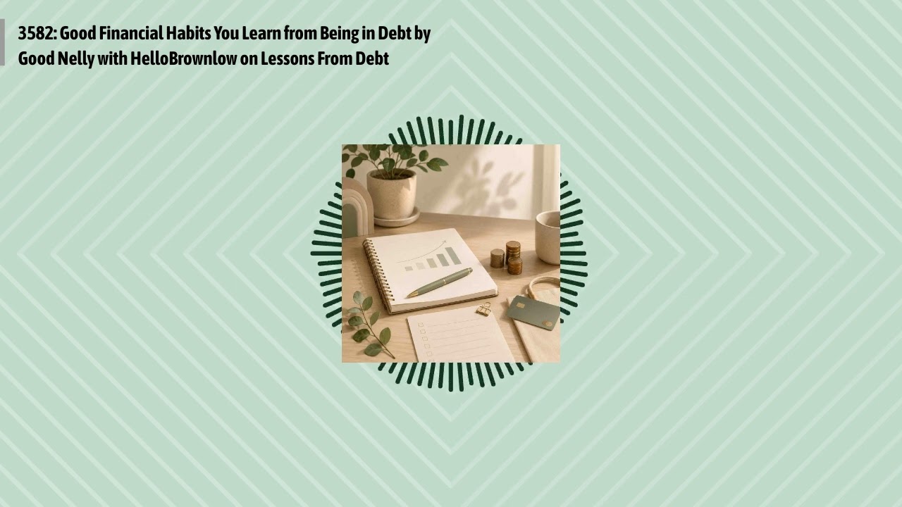 3582: Good Financial Habits You Learn from Being in Debt by Good Nelly with HelloBrownlow on...
