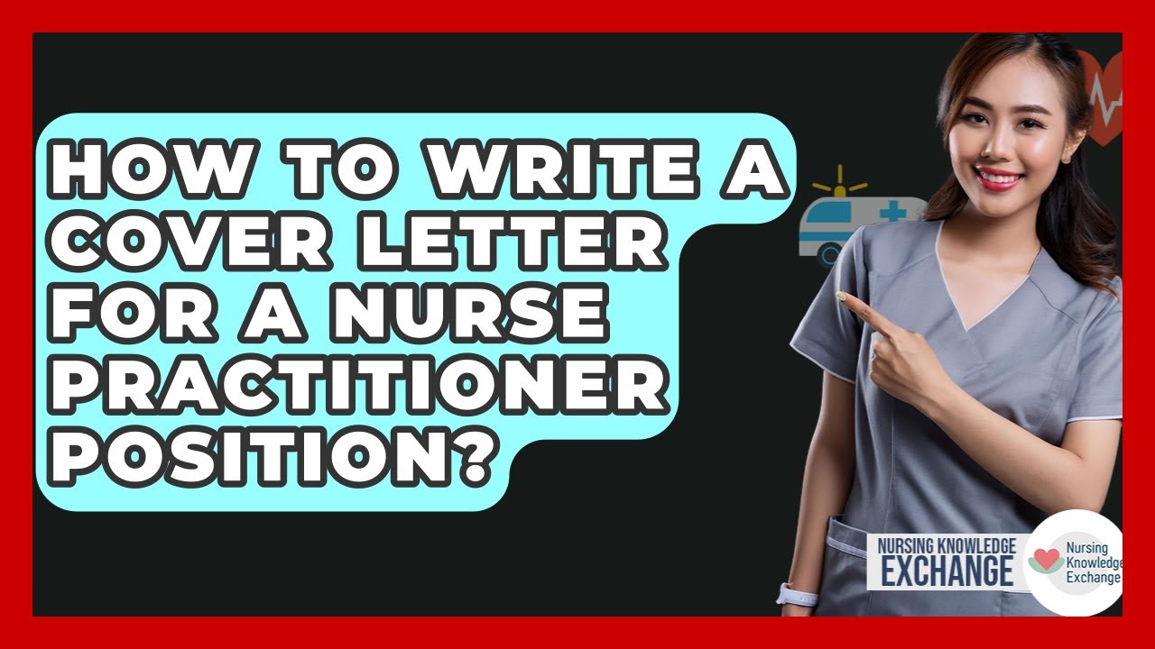 How To Write A Cover Letter For A Nurse Practitioner Position? - Nursing Knowledge Exchange