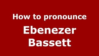 How to pronounce Ebenezer Bassett