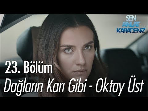 Dağların Karı Gibi - Oktay Üst - Sen Anlat Karadeniz 23. Bölüm
