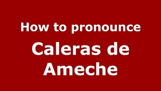 How to pronounce Caleras De Ameche
