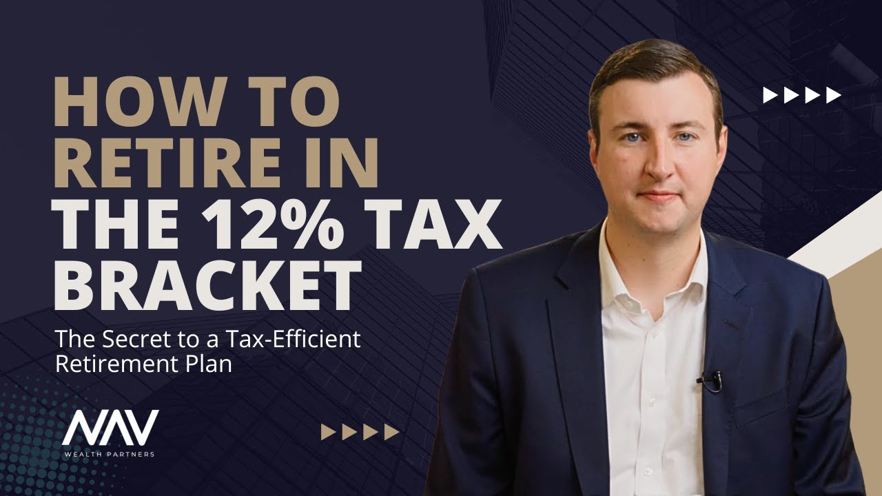 Retire in the 12% Tax Bracket — The Secret to a Tax-Efficient Retirement Plan