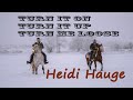 Turn It On Turn It Up Turn Me Loose Heidi Hauge