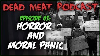 Horror and Moral Panic (Dead Meat Podcast #41)