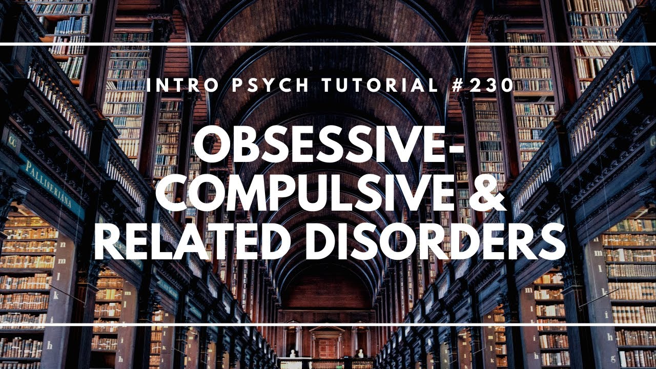 Obsessive-Compulsive & Related Disorders (Intro Psych Tutorial #230)