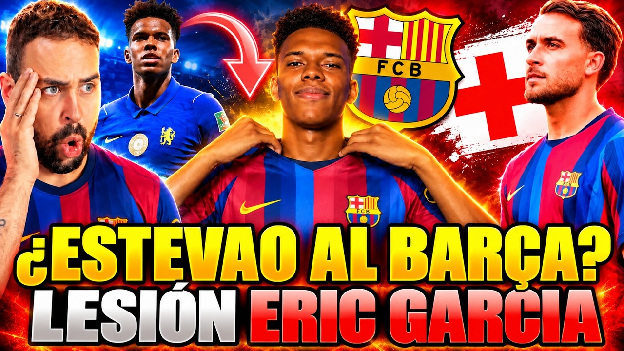 🚨¿ESTEVAO al BARÇA? PODRÍA SALIR del CHELSEA... ¡YA TIENE PRECIO! - LESIÓN de ERIC GARCÍA